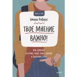 Твое мнение важно! Как девочке отстоять свою точку зрения и выразить себя
