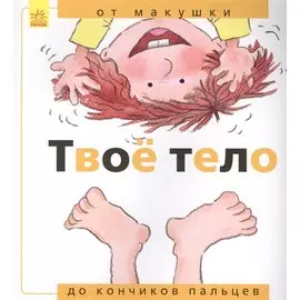 Твое тело: от макушки до кончиков пальцев