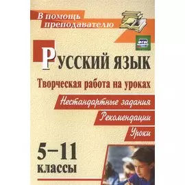 Русский язык. 5-11 классы. Творческая работа на уроках. Нестандартные задания, рекомендации, уроки. ФГОС