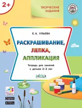 Творческие задания 2+. Раскрашивание, лепка, аппликация