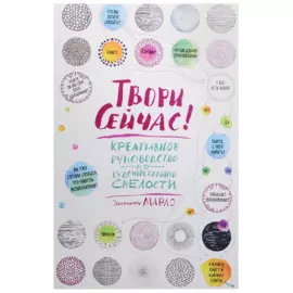 Твори сейчас! Креативное руководство от Марло Джонсона (светлая)