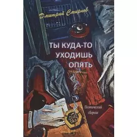 Ты куда-то уходишь опять. Поэтический сборник