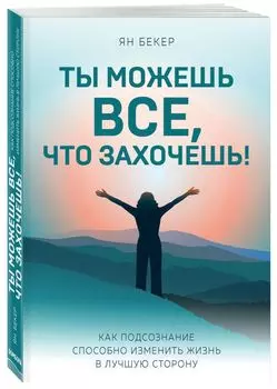 Ты можешь все, что захочешь! Как подсознание способно изменить жизнь в лучшую сторону