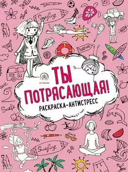 Ты потрясающая! Раскраска-антистресс с мотивирующими фразами для девочек
