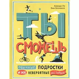 Ты сможешь. Обычные подростки и их невероятные истории