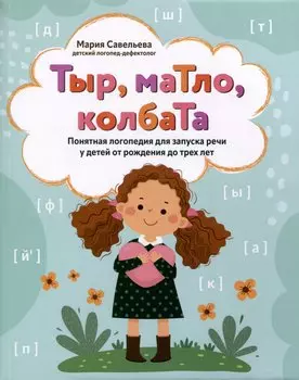 Тыр, маТло, колбаТа. Понятная логопедия для запуска речи у детей от рождения до трех лет