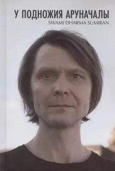 У подножия Аруначалы: Сатсанги. Издание второе