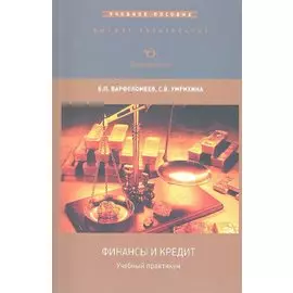 Учебный практикум по дисциплине "Финансы и кредит": Учебное пособие / (мягк) (Высшее образование). Варфоломеев В.П., Умрихина С.В. (Экономика)