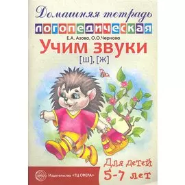 Учим звуки [ш], [ж]. Домашняя логопедическая тетрадь для детей 5—7 лет