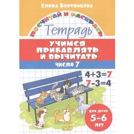 Учимся прибавлять и вычитать. Число 7. Для детей 5-6 лет
