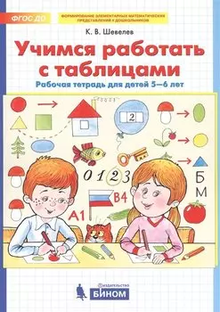 Учимся работать с таблицами. Рабочая тетрадь для детей 5-6 лет