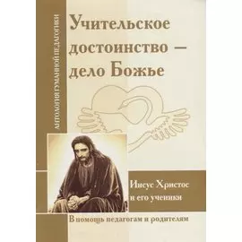 Учительское достоинство-дело Божие. Иисус Христос и его ученики