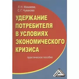 Удержание потребителя в условиях экономического кризиса: Практическое пособие