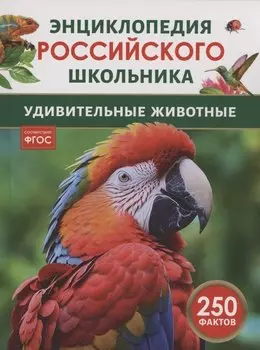 Удивительные животные. 250 фактов. Энциклопедия российского школьника