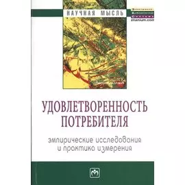 Удовлетворенность потребителя. Эмпирические исследования и практика измерения. Монография