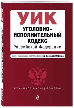 Уголовно-исполнительный кодекс Российской Федерации. Текст с изм. и доп. на 2 февраля 2020 года