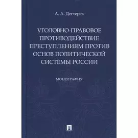 Уголовно-правовое противодействие преступлениям против основ политической системы России. Монография