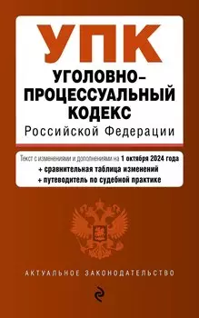 Уголовно-процессуальный кодекс Российской Федерации. Текст с измеениями и дополнениями на 1 октября 2024 года + сравнительная таблица изменений + путеводитель по судебной практике