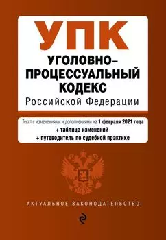 Уголовно-процессуальный кодекс Российской Федерации. Текст с изм. и доп. на 1 февраля 2021 года