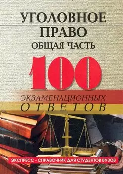 Уголовное право (общая часть):100 экзаменационных ответов