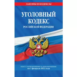 Уголовный кодекс Российской Федерации: текст с изм. и доп. на 1 февраля 2022 года