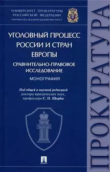 Уголовный процесс России и стран Европы: сравнительно-правовое исследование. Монография
