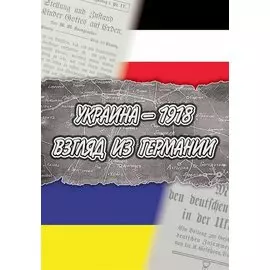 Украина — 1918. Взгляд из Германии / пер. с нем. и комм. Л.В. Ланник