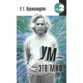 Ум - это миф. Беседы с У. Кришнамурти