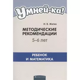 Умней-ка. 5-6 лет. Методические рекомендации. Ребенок и математика
