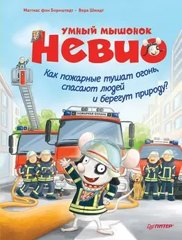 Умный мышонок Невио. Как пожарные тушат огонь, спасают людей и берегут природу? 4+