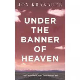 Under the Banner of Heaven: A Story of Violent Faith