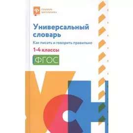 Универсальный словарь. Как писать и говорить правильно. 1-4 классы