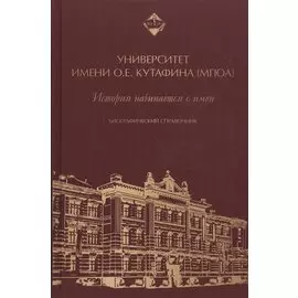Университет имени О.Е. Кутафина (МГЮА). История начинается с имен. Биографический справочник.