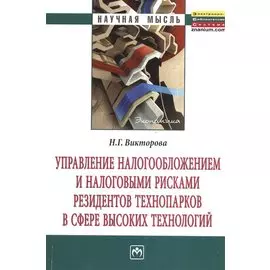 Управление налогообложением и налоговыми рисками резидентов технопарков в сфере высоких технологий. Монография