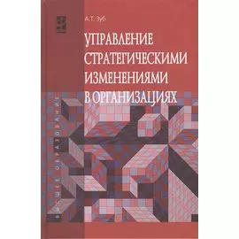 Управление стратегическими изменениями в организациях: учебник
