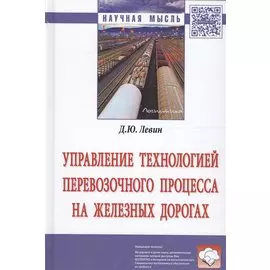 Управление технологией перевозочного процесса на железных дорогах. Монография