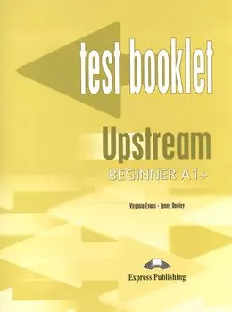 Upstream Beginner A1+. Test Booklet. Сборник тестовых заданий и упражнений
