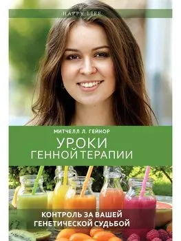 Уроки генной терапии. Контроль за вашей генетической судьбой. Митчелл Л. Гейнор