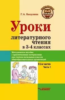 Уроки литературного чтения в 3-4 классах. В 2-х частях. Часть 1: методическое пособие с практическими материалами для учителя начальных классов общеобразовательных организаций