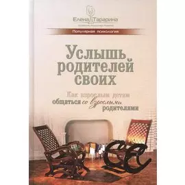 Услышь родителей своих. Как взрослым детям общаться со взрослыми родителями
