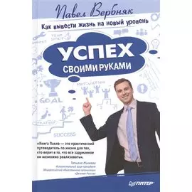 Успех своими руками. Как вывести жизнь на новый уровень