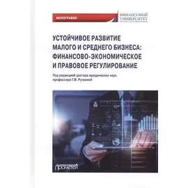 Устойчивое развитие малого и среднего бизнеса: финансово-экономическое и правовое регулирование: Монография