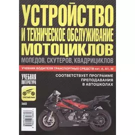 Устройство и техническое обслуживание мотоциклов, мопедов, скутеров, квадрициклов. Учебник водителя транспортных средств кат. А, А1, М. Соответствует программе преподавания в автошколах