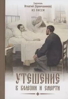 Утешение в болезни и смерти Избранное из писем Святитель Игнатий Брянчанинов