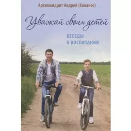 Уважай своих детей. Беседы о воспитании