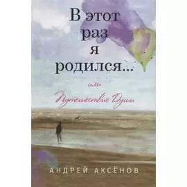 В этот раз я родился... или Путешествие Души