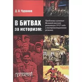 В битвах за историзм. Проблемы изучения Великой русской революции 1917 года и постреволюционного режима