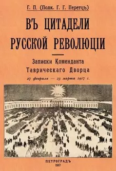 В цитаделе русской революции. Записки комменданта Таврического дворца (27 февраля-23 марта 1917 г.)