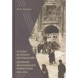 В годы великих потрясений: Дневник московского обывателя 1914–1924
