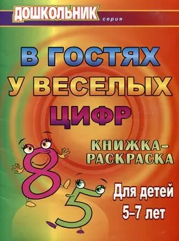 В гостях у веселых цифр. Книжка-раскраска для детей 5-7 лет